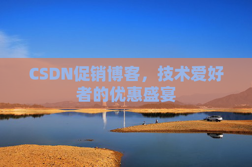 CSDN促销博客，技术爱好者的优惠盛宴